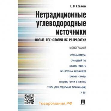 Нетрадиционные углеводородные источники: новые технологии и их разработки. Монография. Крейнин Е.